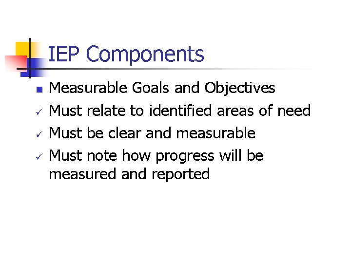 IEP Components n ü ü ü Measurable Goals and Objectives Must relate to identified