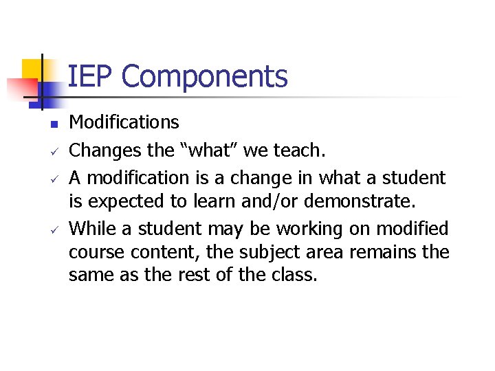 IEP Components n ü ü ü Modifications Changes the “what” we teach. A modification