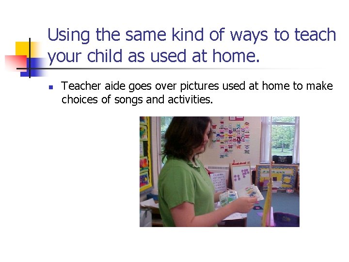 Using the same kind of ways to teach your child as used at home.