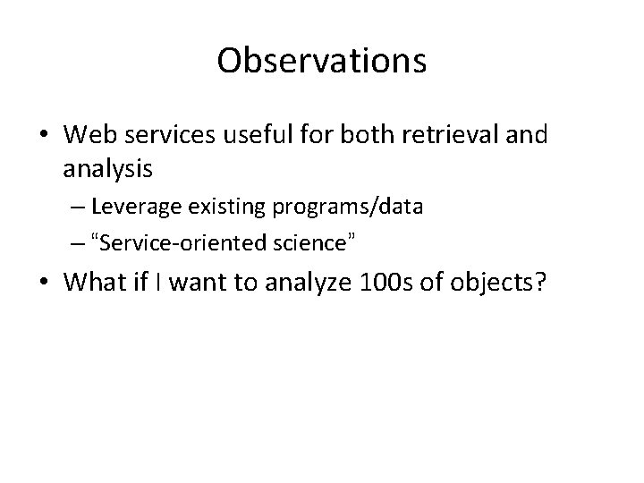 Observations • Web services useful for both retrieval and analysis – Leverage existing programs/data