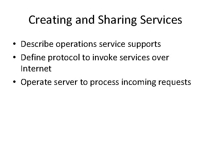 Creating and Sharing Services • Describe operations service supports • Define protocol to invoke