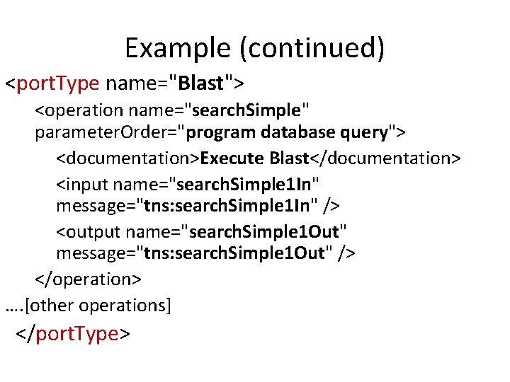 Example (continued) <port. Type name="Blast"> <operation name="search. Simple" parameter. Order="program database query"> <documentation>Execute Blast</documentation>