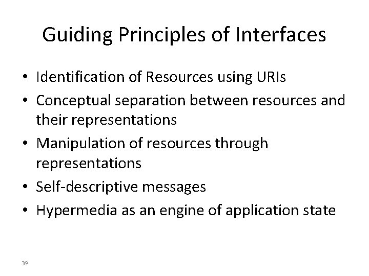 Guiding Principles of Interfaces • Identification of Resources using URIs • Conceptual separation between