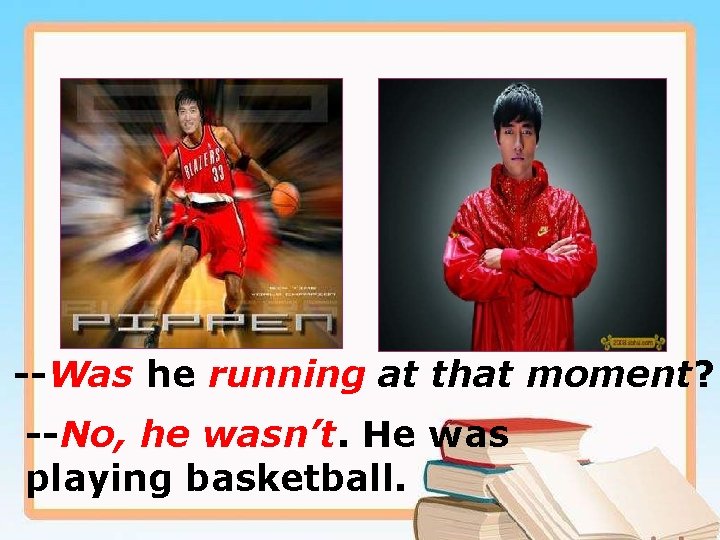 --Was he running at that moment? --No, he wasn’t. He was playing basketball. 