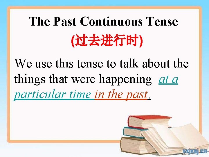 The Past Continuous Tense (过去进行时) We use this tense to talk about the things