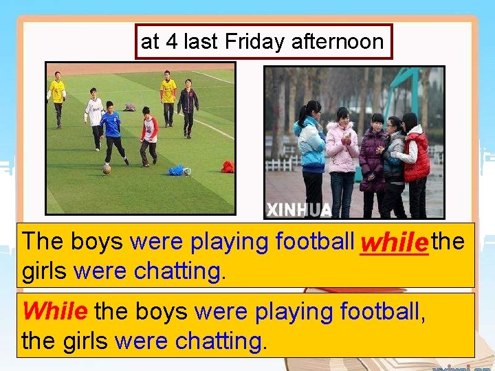 at 4 last Friday afternoon The boys were playing football while the girls were