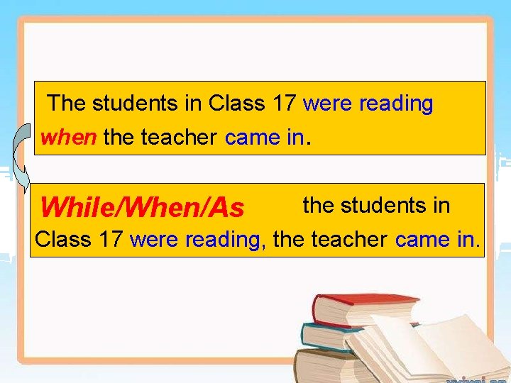 The students in Class 17 were reading when the teacher came in. While/When/As the
