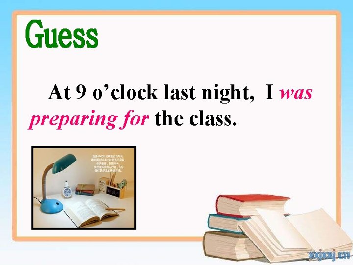 At 9 o’clock last night, I was preparing for the class. 