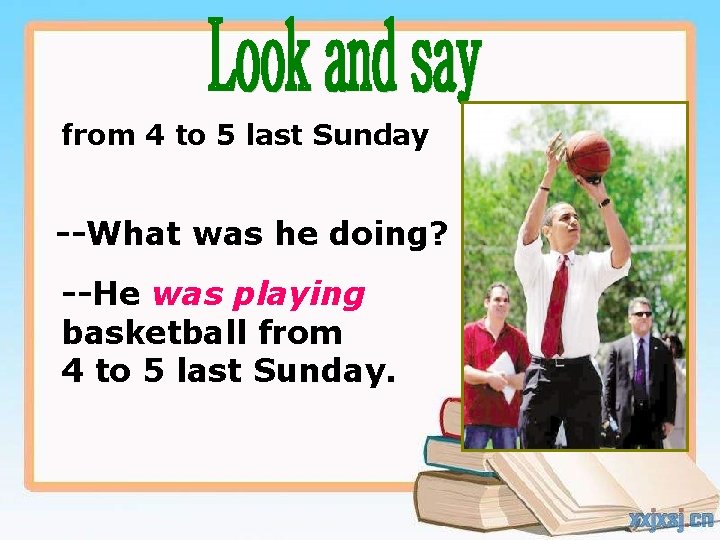from 4 to 5 last Sunday --What was he doing? --He was playing basketball
