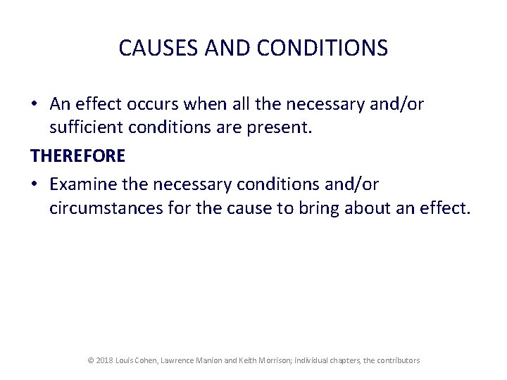 CAUSES AND CONDITIONS • An effect occurs when all the necessary and/or sufficient conditions CAUSES AND CONDITIONS • An effect occurs when all the necessary and/or sufficient conditions