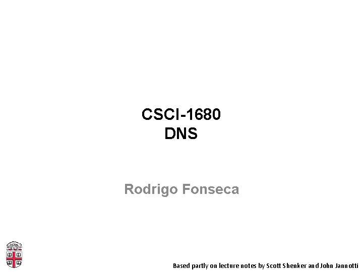 CSCI-1680 DNS Rodrigo Fonseca Based partly on lecture notes by Scott Shenker and John
