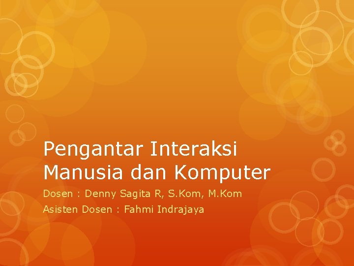Pengantar Interaksi Manusia dan Komputer Dosen : Denny Sagita R, S. Kom, M. Kom