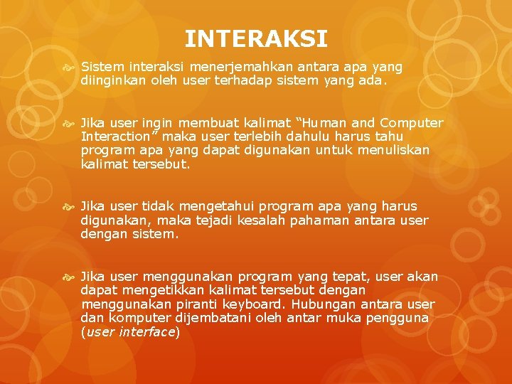 INTERAKSI Sistem interaksi menerjemahkan antara apa yang diinginkan oleh user terhadap sistem yang ada.