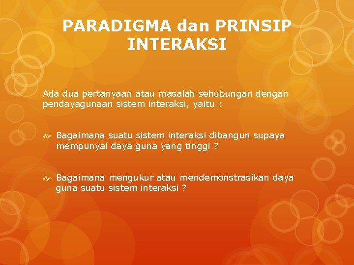 PARADIGMA dan PRINSIP INTERAKSI Ada dua pertanyaan atau masalah sehubungan dengan pendayagunaan sistem interaksi,