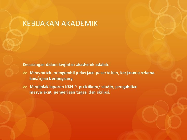 KEBIJAKAN AKADEMIK Kecurangan dalam kegiatan akademik adalah: Menyontek, mengambil pekerjaan peserta lain, kerjasama selama