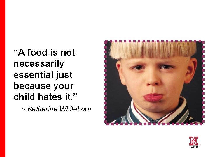 “A food is not necessarily essential just because your child hates it. ” ~