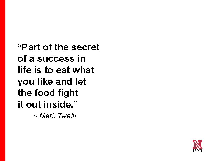 “Part of the secret of a success in life is to eat what you