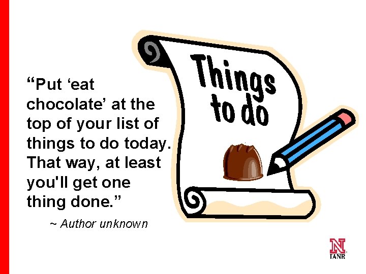 “Put ‘eat chocolate’ at the top of your list of things to do today.
