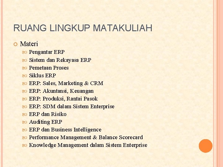 RUANG LINGKUP MATAKULIAH Materi Pengantar ERP Sistem dan Rekayasa ERP Pemetaan Proses Siklus ERP: