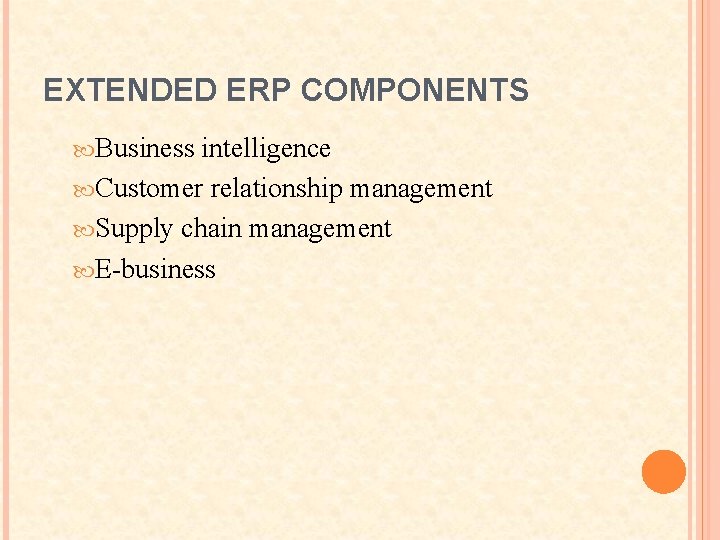 EXTENDED ERP COMPONENTS Business intelligence Customer relationship management Supply chain management E-business 