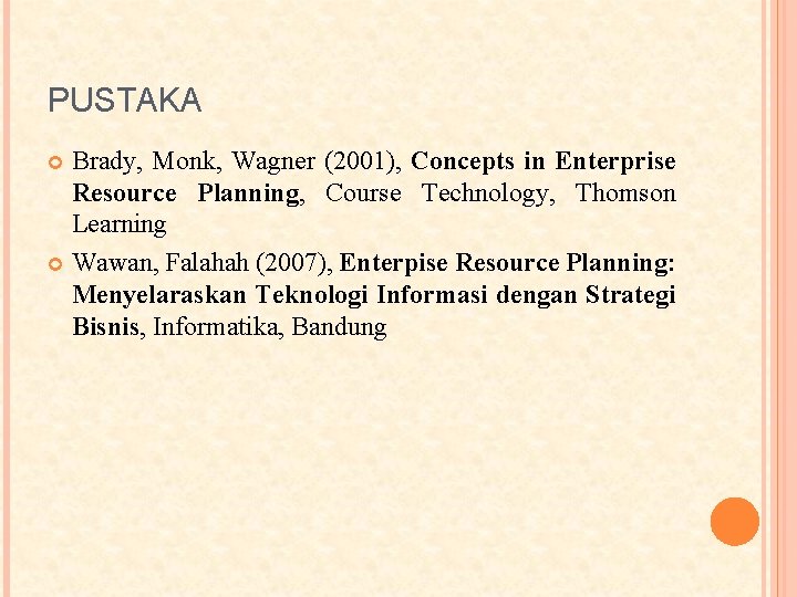 PUSTAKA Brady, Monk, Wagner (2001), Concepts in Enterprise Resource Planning, Course Technology, Thomson Learning