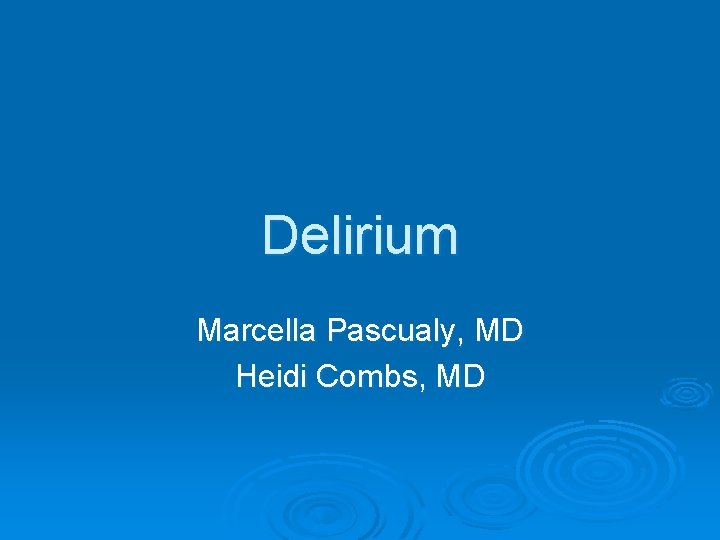 Delirium Marcella Pascualy, MD Heidi Combs, MD 