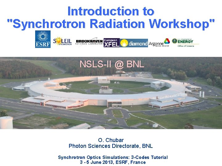 Introduction to "Synchrotron Radiation Workshop" NSLS-II @ BNL O. Chubar Photon Sciences Directorate, BNL