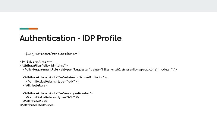 Authentication - IDP Profile $IDP_HOME/conf/attribute-filter. xml <!-- Ex. Libris Alma --> <Attribute. Filter. Policy