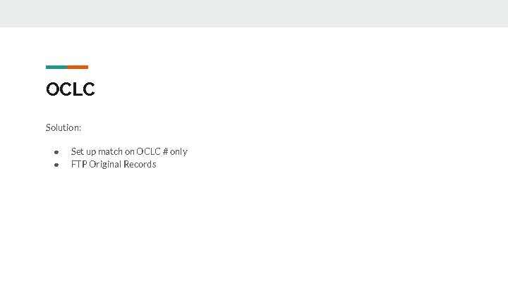 OCLC Solution: ● ● Set up match on OCLC # only FTP Original Records