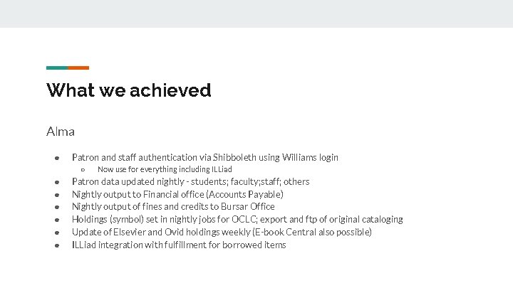 What we achieved Alma ● Patron and staff authentication via Shibboleth using Williams login
