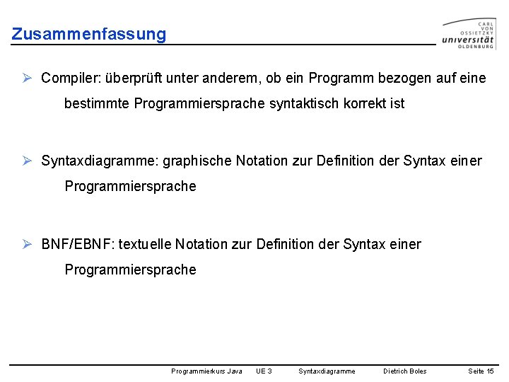 Zusammenfassung Ø Compiler: überprüft unter anderem, ob ein Programm bezogen auf eine bestimmte Programmiersprache