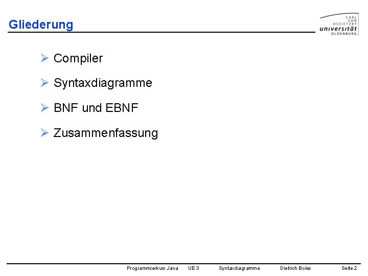 Gliederung Ø Compiler Ø Syntaxdiagramme Ø BNF und EBNF Ø Zusammenfassung Programmierkurs Java UE