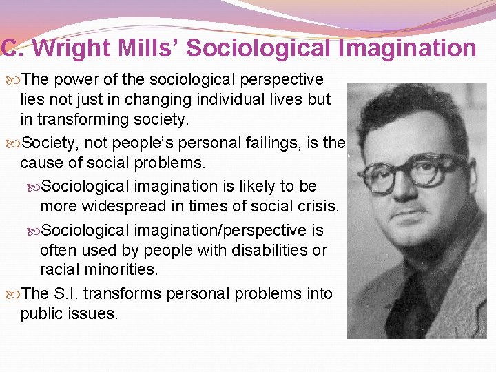 C. Wright Mills’ Sociological Imagination The power of the sociological perspective lies not just