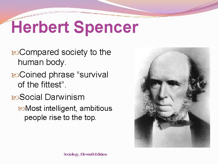 Herbert Spencer Compared society to the human body. Coined phrase “survival of the fittest”.