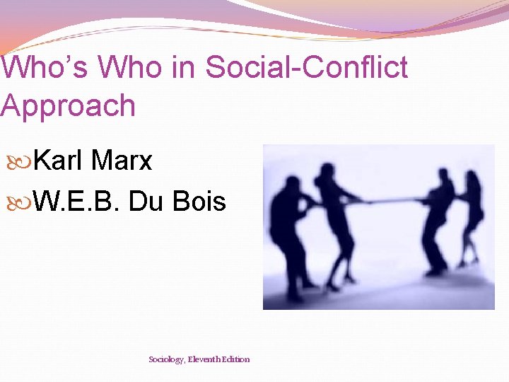 Who’s Who in Social-Conflict Approach Karl Marx W. E. B. Du Bois Sociology, Eleventh