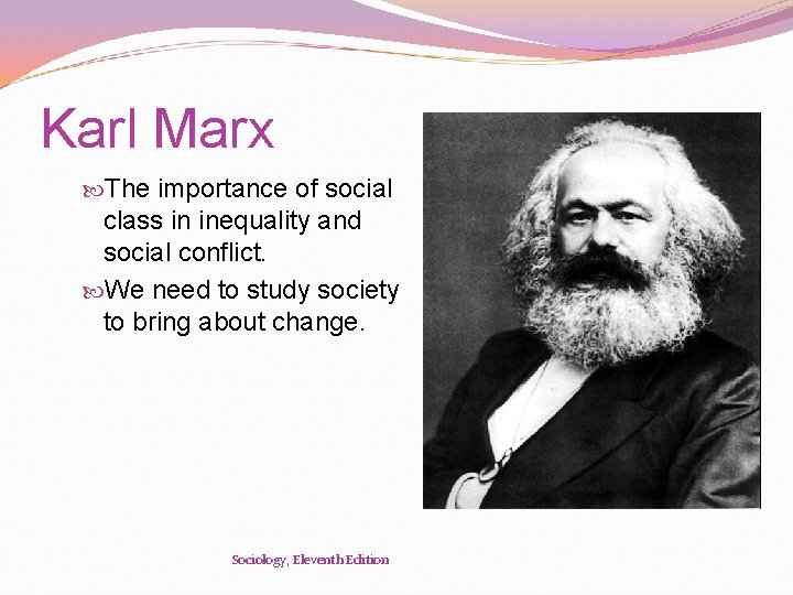 Karl Marx The importance of social class in inequality and social conflict. We need