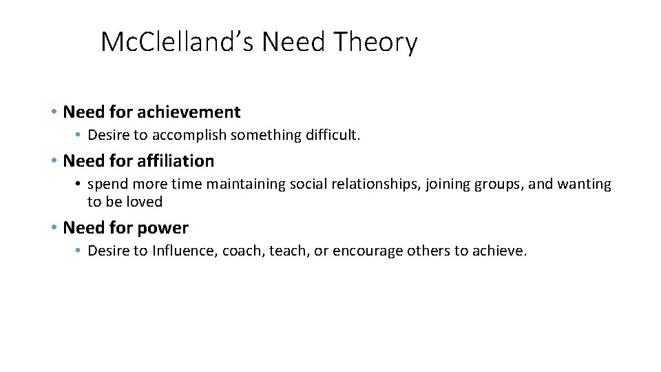 Mc. Clelland’s Need Theory • Need for achievement • Desire to accomplish something difficult.