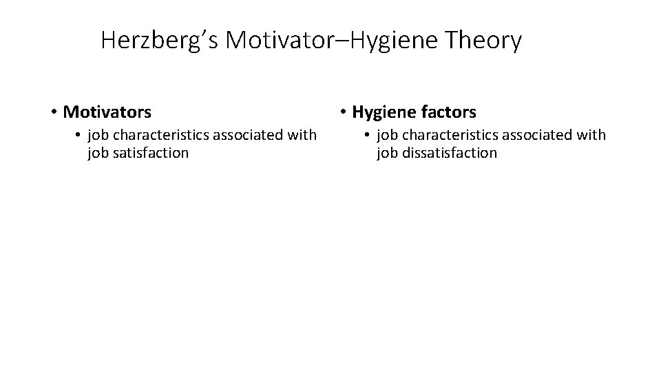 Herzberg’s Motivator–Hygiene Theory • Motivators • job characteristics associated with job satisfaction • Hygiene