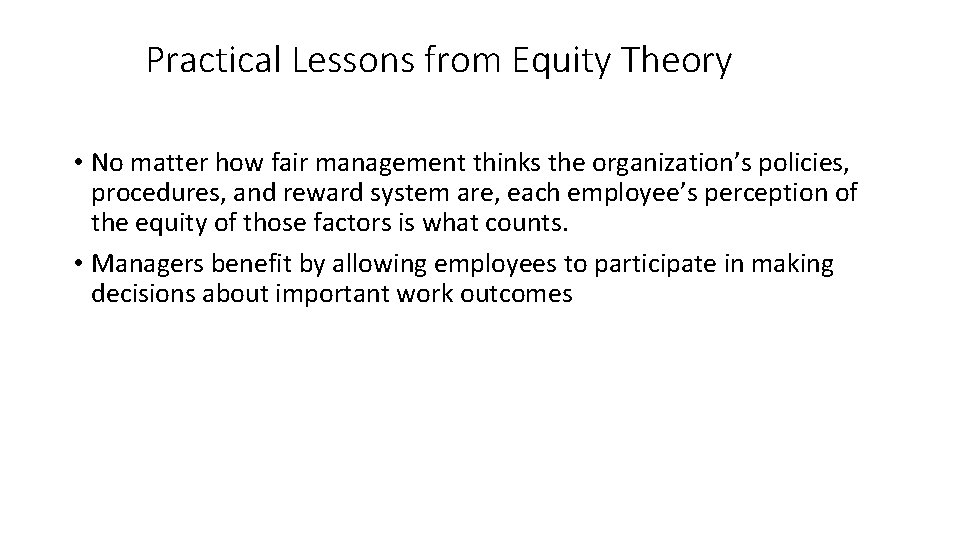 Practical Lessons from Equity Theory • No matter how fair management thinks the organization’s