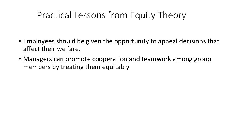 Practical Lessons from Equity Theory • Employees should be given the opportunity to appeal