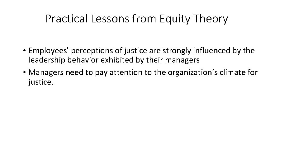 Practical Lessons from Equity Theory • Employees’ perceptions of justice are strongly influenced by