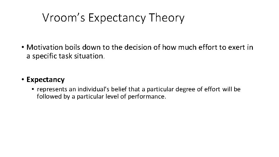 Vroom’s Expectancy Theory • Motivation boils down to the decision of how much effort