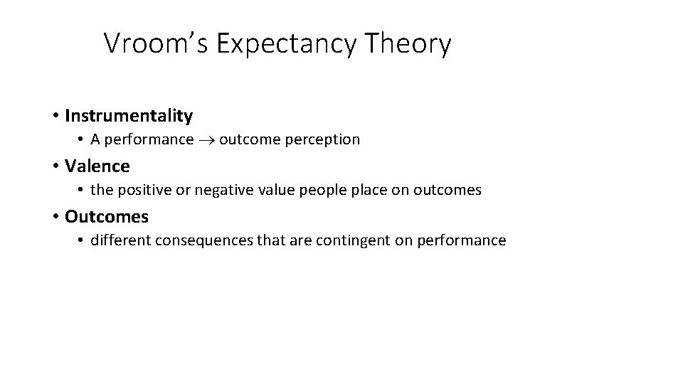 Vroom’s Expectancy Theory • Instrumentality • A performance outcome perception • Valence • the