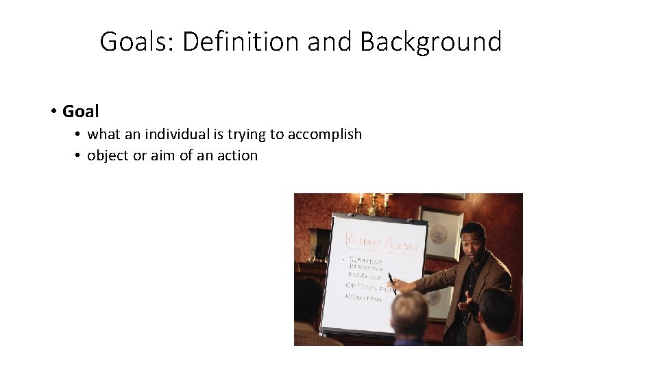 Goals: Definition and Background • Goal • what an individual is trying to accomplish