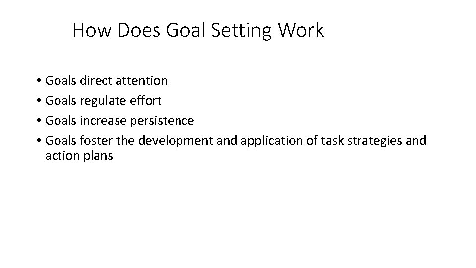 How Does Goal Setting Work • Goals direct attention • Goals regulate effort •