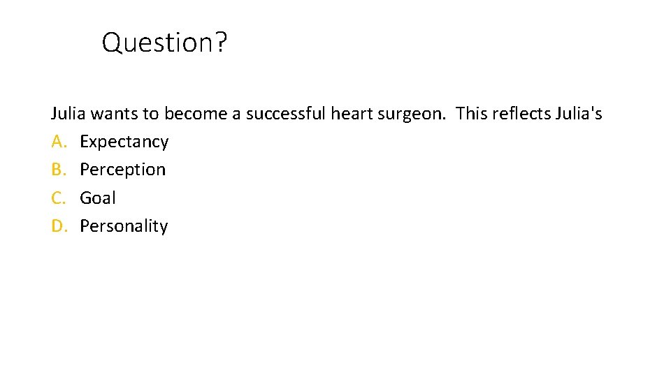 Question? Julia wants to become a successful heart surgeon. This reflects Julia's A. Expectancy