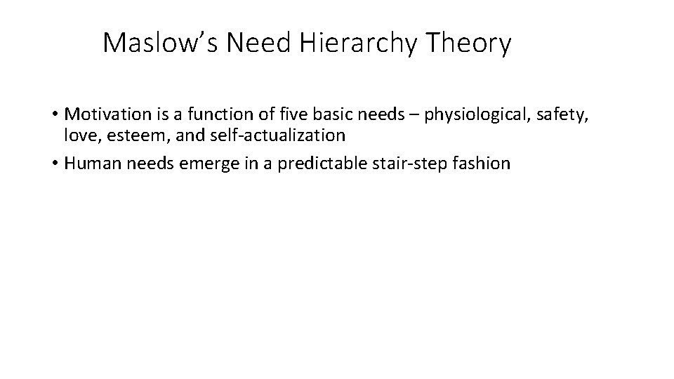 Maslow’s Need Hierarchy Theory • Motivation is a function of five basic needs –