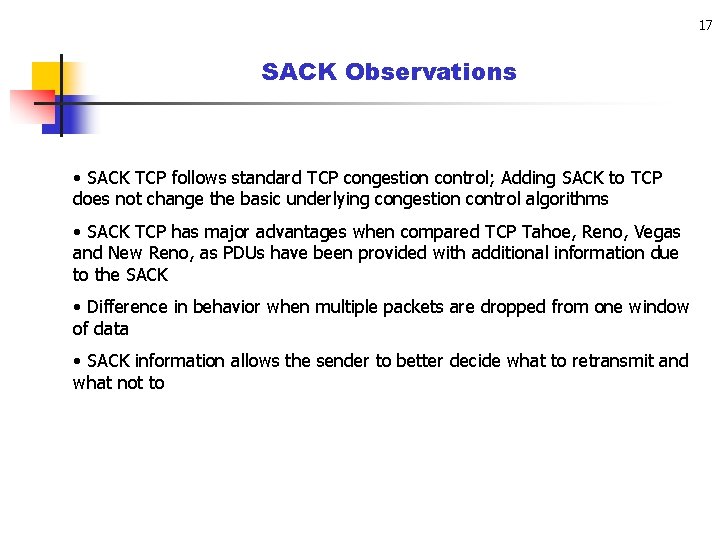 17 SACK Observations • SACK TCP follows standard TCP congestion control; Adding SACK to