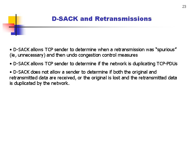 23 D-SACK and Retransmissions • D-SACK allows TCP sender to determine when a retransmission