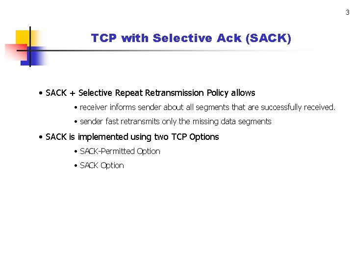 3 TCP with Selective Ack (SACK) • SACK + Selective Repeat Retransmission Policy allows
